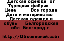 Детская одежда, от Турецких фабрик  › Цена ­ 400 - Все города Дети и материнство » Детская одежда и обувь   . Белгородская обл.,Белгород г.